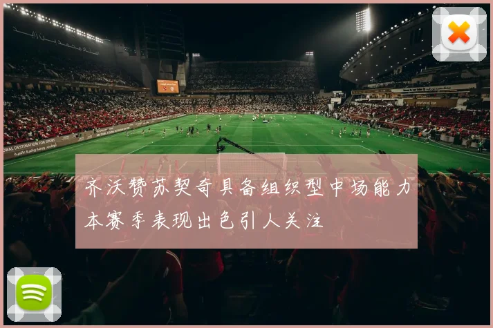 齐沃赞苏契奇具备组织型中场能力本赛季表现出色引人关注